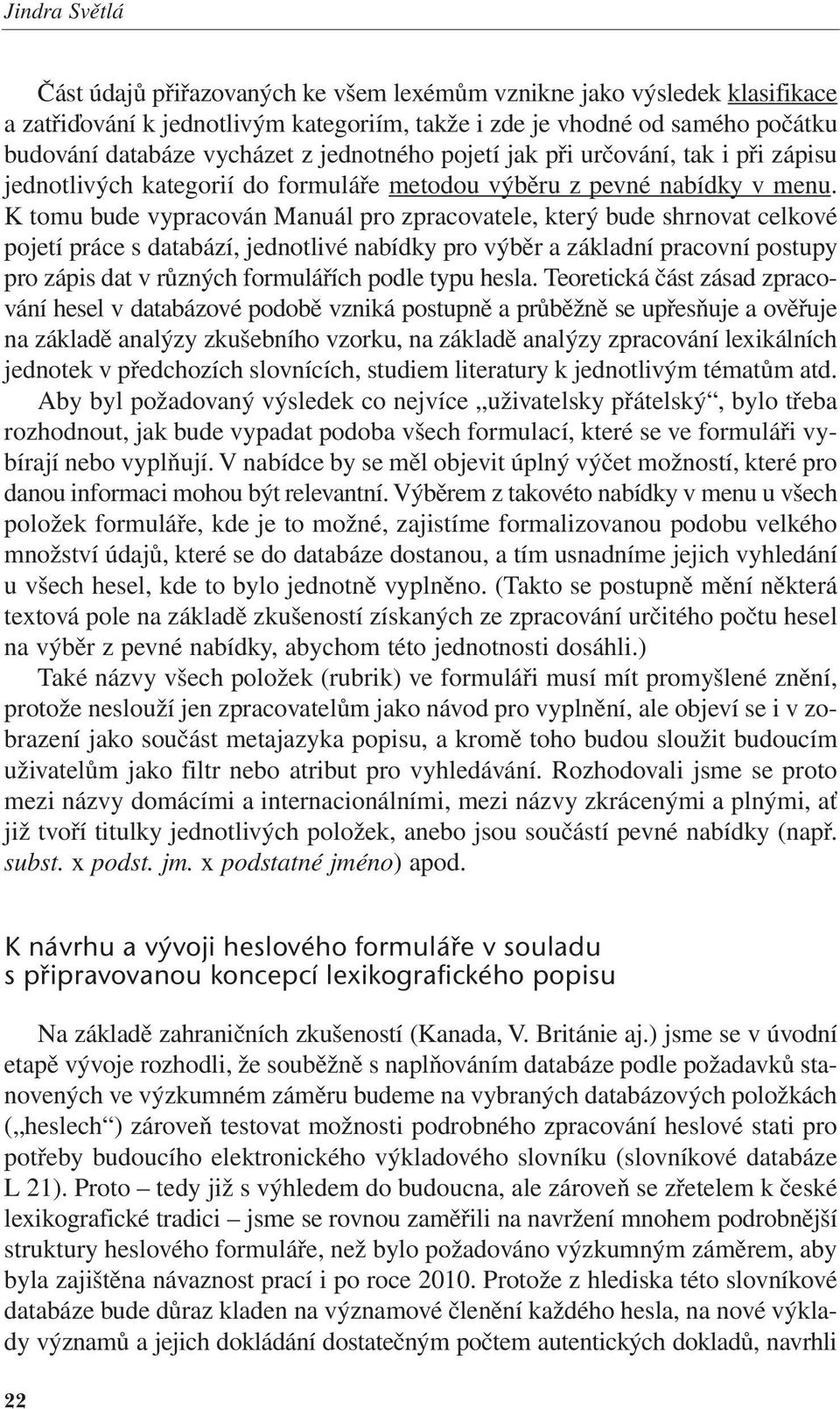 2009 22:03 Stránka 22 Část údajů přiřazovaných ke všem lexémům vznikne jako výsledek klasifikace a zatřiďování k jednotlivým kategoriím, takže i zde je vhodné od samého počátku budování databáze