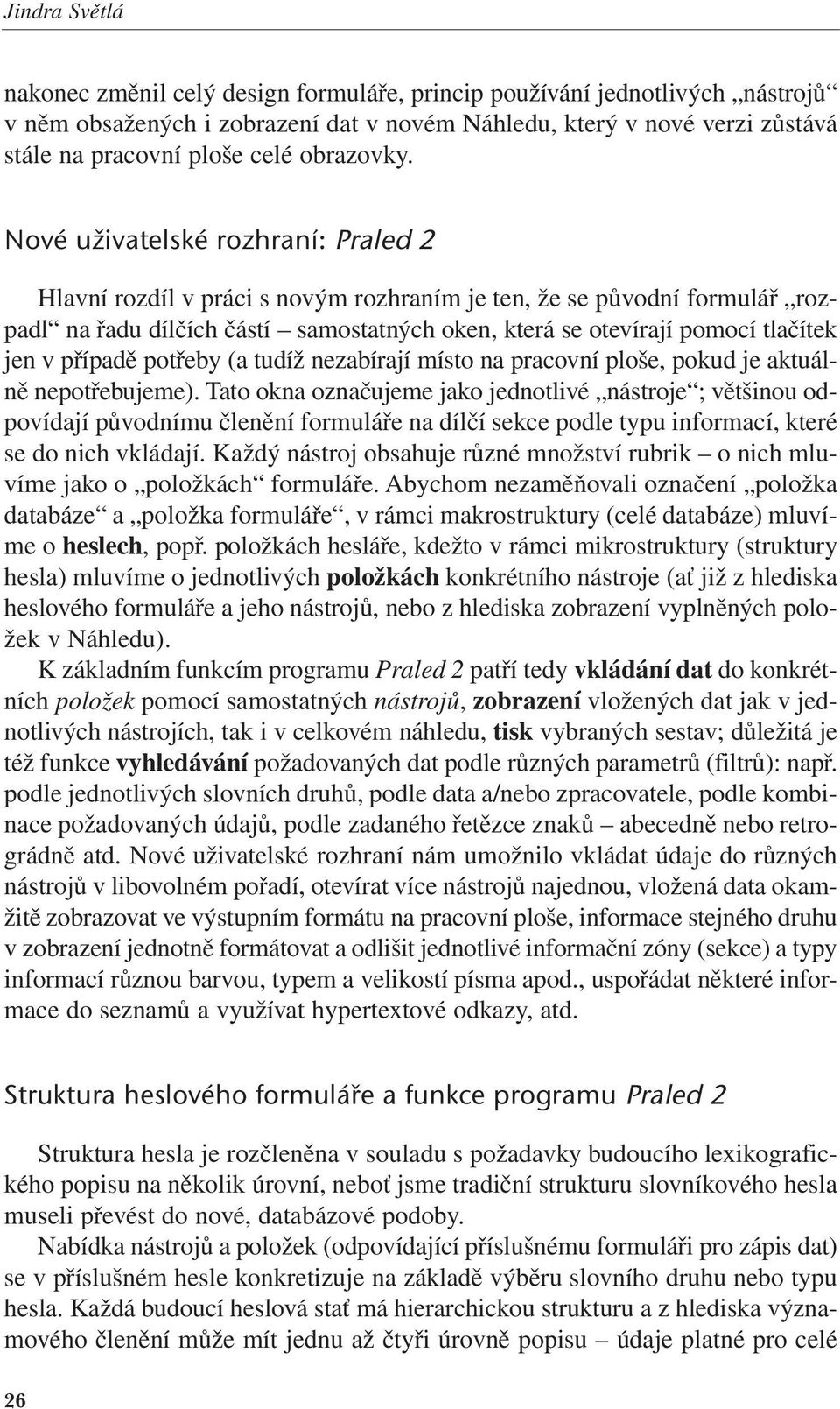 2009 22:04 Stránka 26 nakonec změnil celý design formuláře, princip používání jednotlivých nástrojů v něm obsažených i zobrazení dat v novém Náhledu, který v nové verzi zůstává stále na pracovní