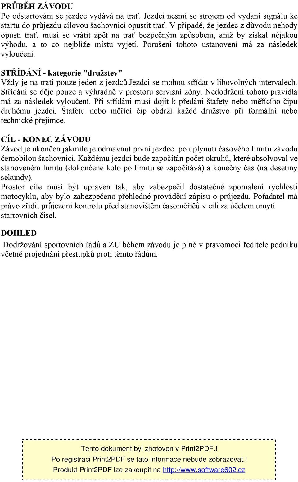 Porušení tohoto ustanovení má za následek vyloučení. STŘÍDÁNÍ - kategorie "družstev" Vždy je na trati pouze jeden z jezdců.jezdci se mohou střídat v libovolných intervalech.