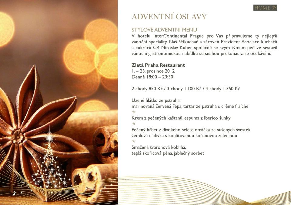Zlatá Praha Restaurant 1. 23. prosince 2012 Denně 18:00 23:30 2 chody 850 Kč / 3 chody 1.100 Kč / 4 chody 1.