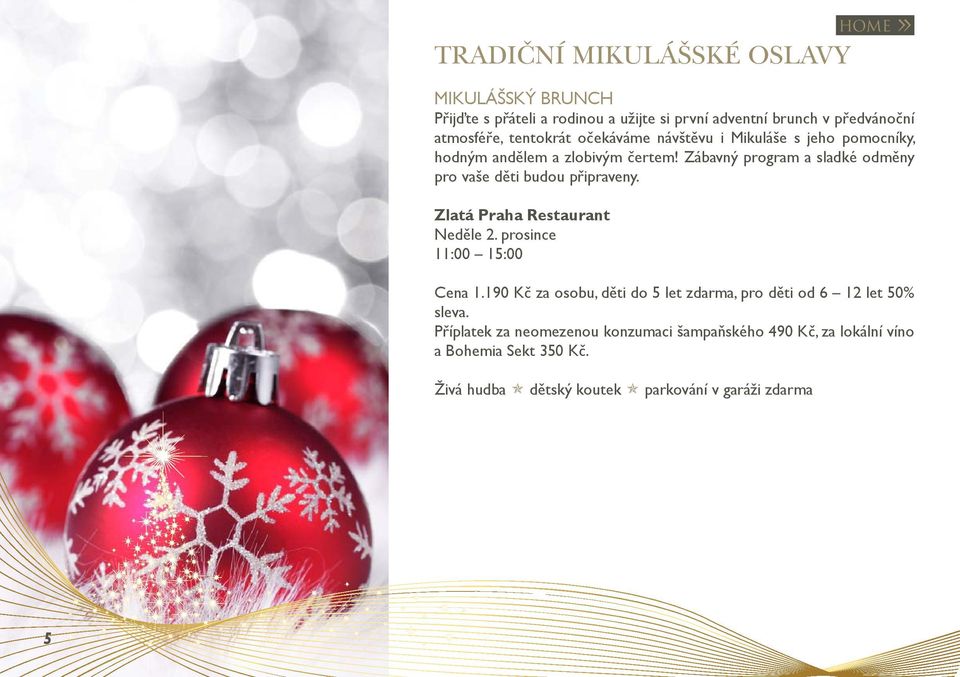 Zábavný program a sladké odměny pro vaše děti budou připraveny. Zlatá Praha Restaurant Neděle 2. prosince 11:00 15:00 Cena 1.