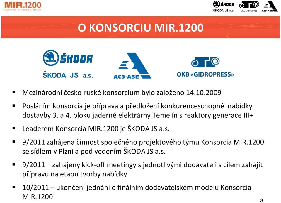 bloku jaderné elektrárny Temelín s reaktory generace III+ Leaderem Konsorcia MIR.1200 je ŠKODA JS a.s. 9/2011 zahájena činnost společného projektového týmu Konsorcia MIR.