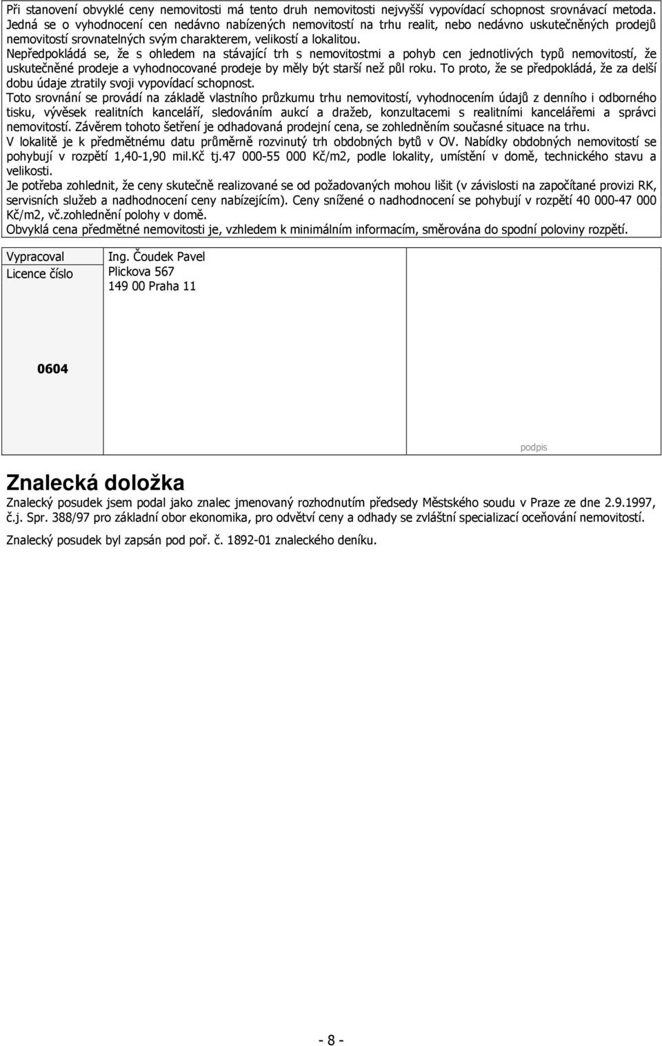 Nepředpokládá se, že s ohledem na stávající trh s nemovitostmi a pohyb cen jednotlivých typů nemovitostí, že uskutečněné prodeje a vyhodnocované prodeje by měly být starší než půl roku.