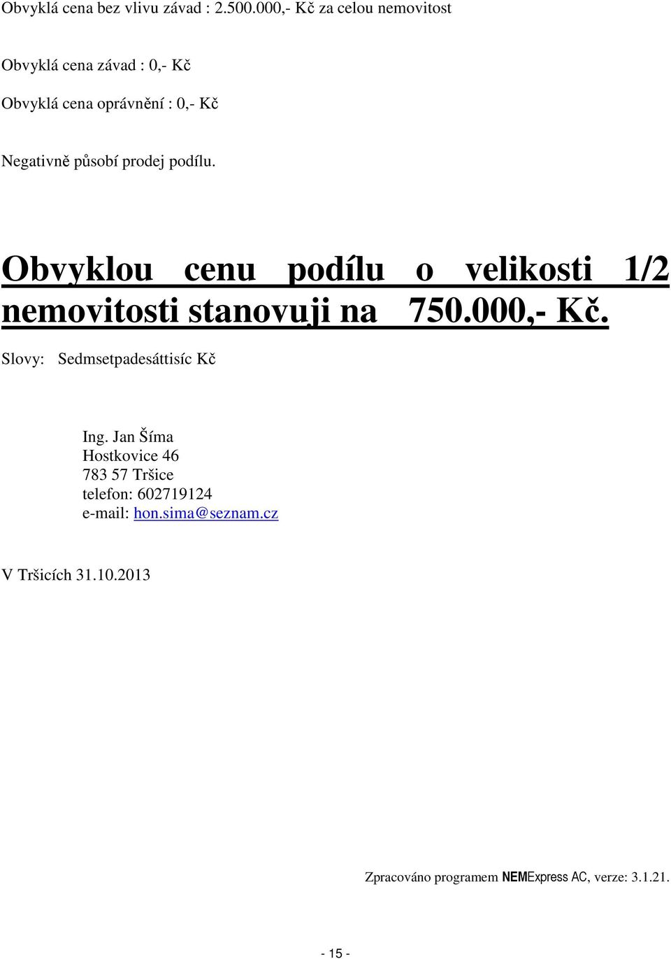 prodej podílu. Obvyklou cenu podílu o velikosti 1/2 nemovitosti stanovuji na 750.000,- Kč.