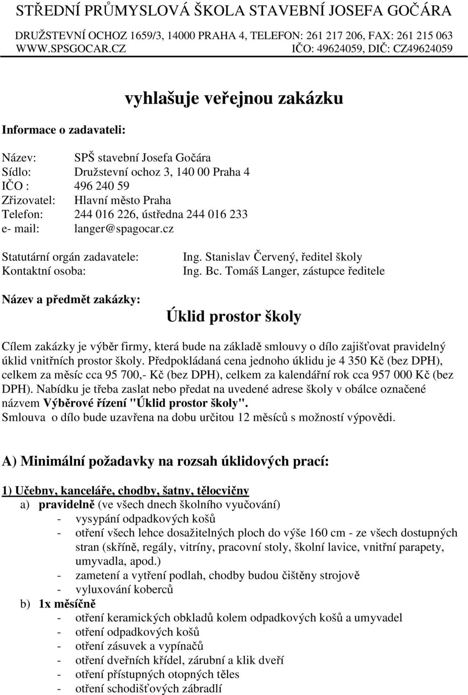 město Praha Telefon: 244 016 226, ústředna 244 016 233 e- mail: langer@spagocar.cz Statutární orgán zadavatele: Kontaktní osoba: Název a předmět zakázky: Ing. Stanislav Červený, ředitel školy Ing. Bc.