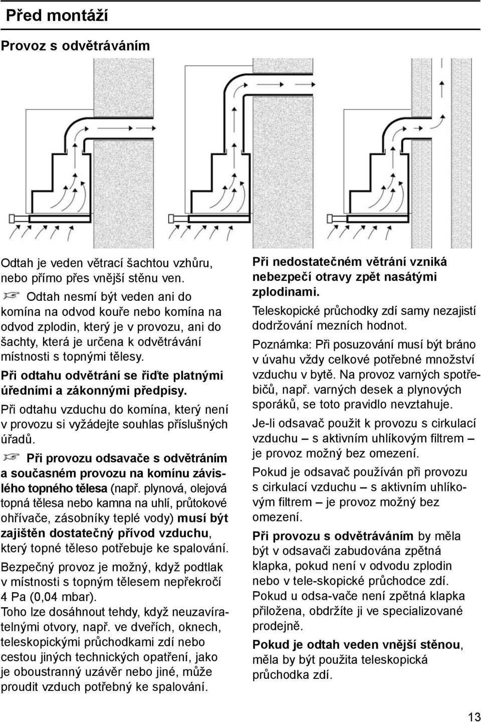 Při odtahu odvětrání se řiďte platnými úředními a zákonnými předpisy. Při odtahu vzduchu do komína, který není v provozu si vyžádejte souhlas příslušných úřadů.