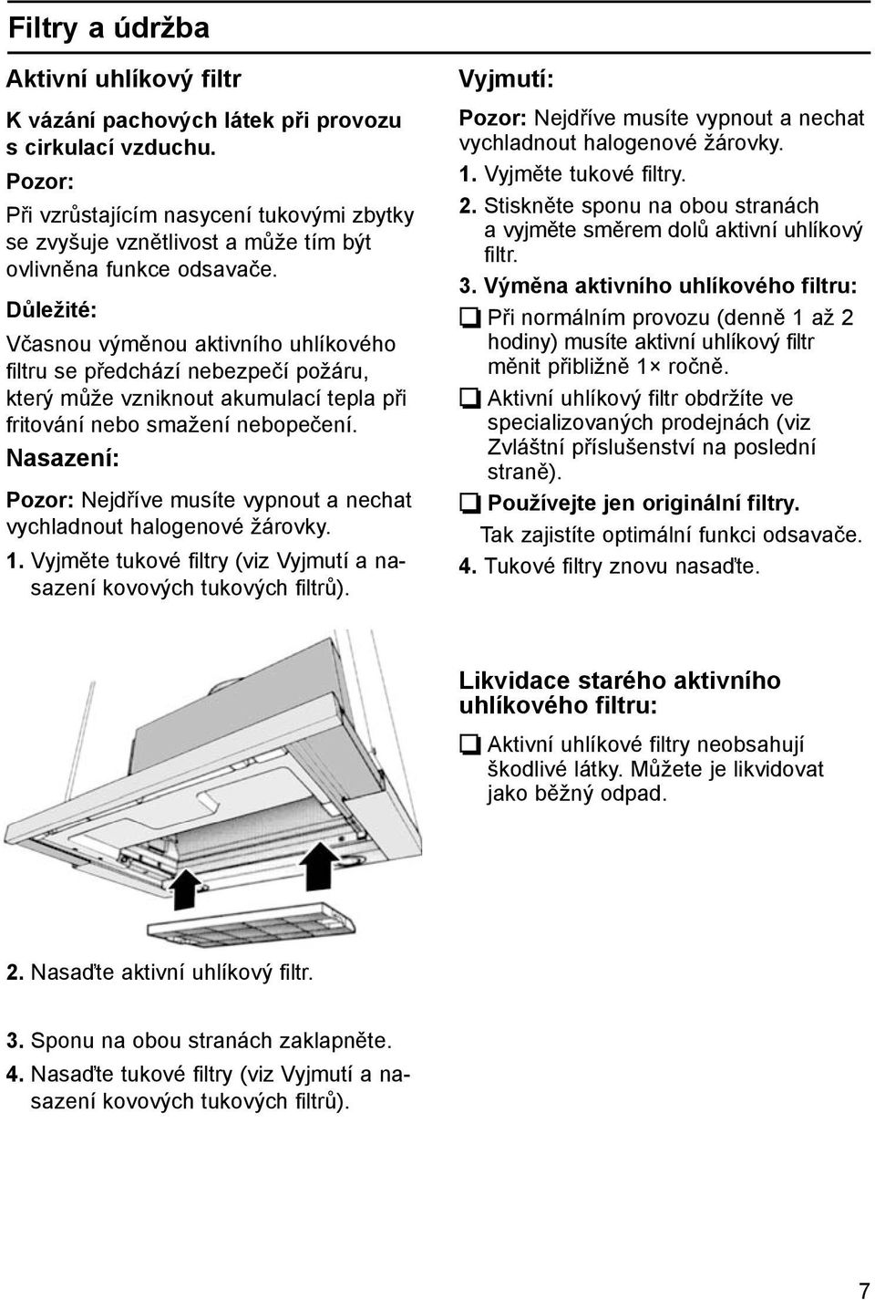 Důležité: Včasnou výměnou aktivního uhlíkového filtru se předchází nebezpečí požáru, který může vzniknout akumulací tepla při fritování nebo smažení nebopečení.