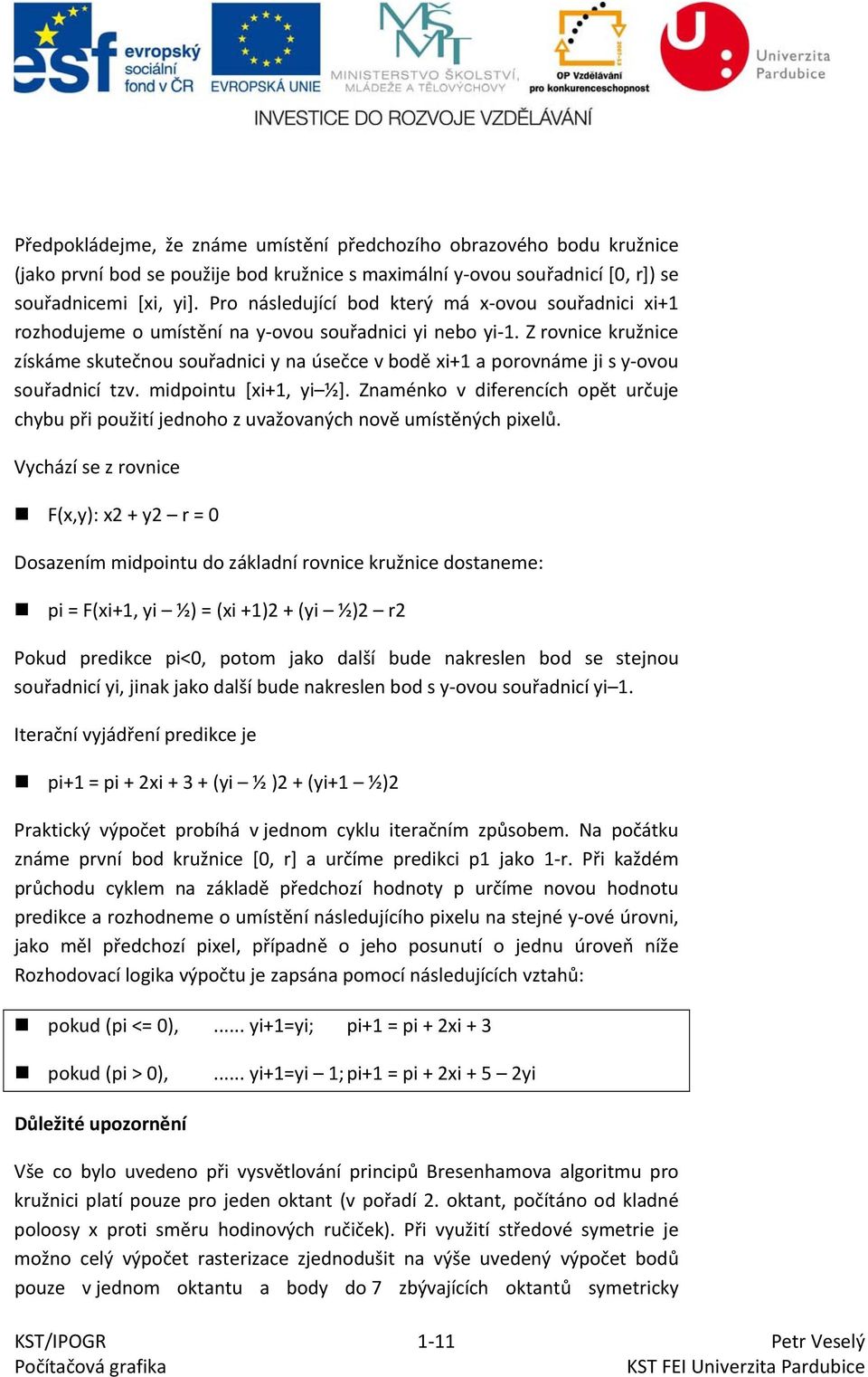 Z rovnice kružnice získáme skutečnou souřadnici y na úsečce v bodě xi+1 a porovnáme ji s y ovou souřadnicí tzv. midpointu [xi+1, yi ½].