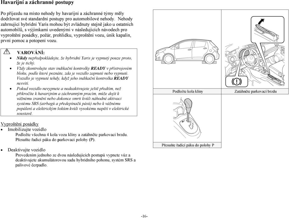 kapalin, první pomoc a potopení vozu. VAROVÁNÍ: Nikdy nepředpokládejte, že hybridní Yaris je vypnutý pouze proto, že je tichý.