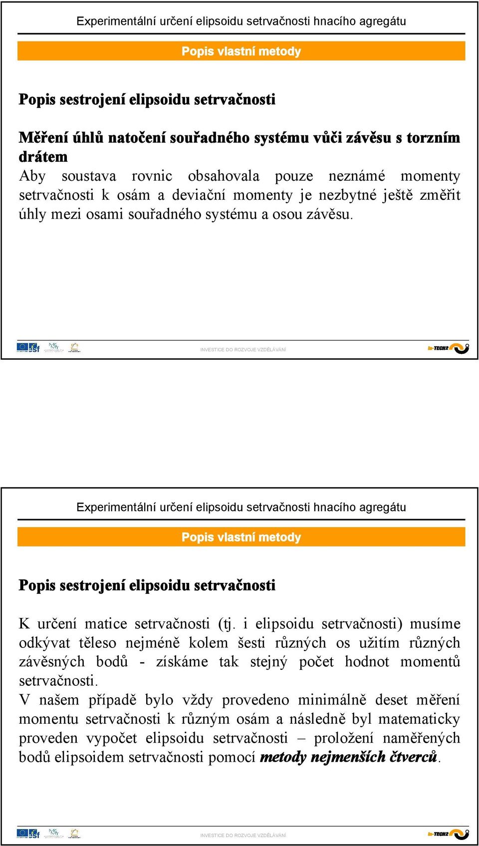 i elipsoidu setrvačnosti) musíme odkývat těleso nejméně kolem šesti různých os užitím různých závěsných bodů - získáme tak stejný počet hodnot momentů setrvačnosti.