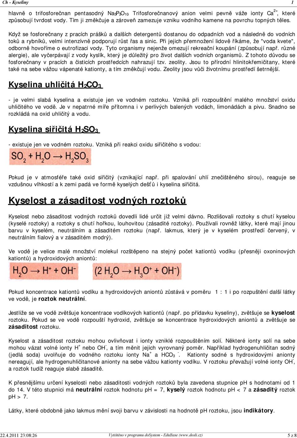 Když se fosforečnany z pracích prášků a dalších detergentů dostanou do odpadních vod a následně do vodních toků a rybníků, velmi intenzívně podporují růst řas a sinic.