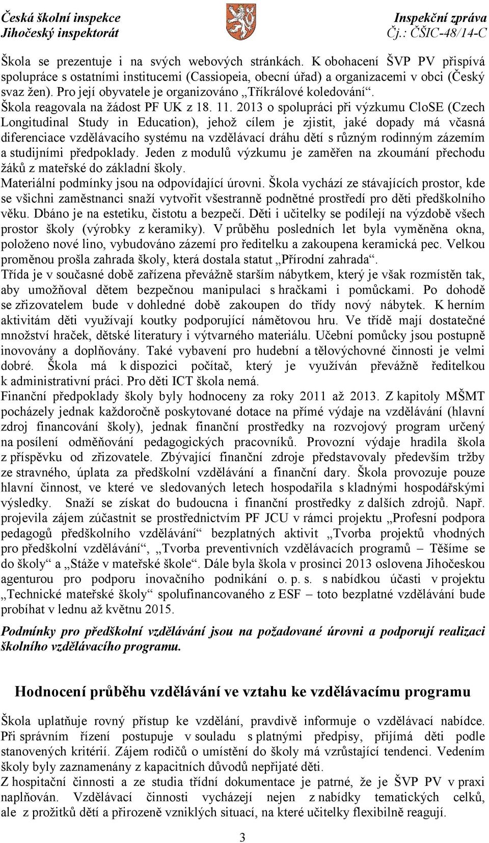 2013 o spolupráci při výzkumu CloSE (Czech Longitudinal Study in Education), jehož cílem je zjistit, jaké dopady má včasná diferenciace vzdělávacího systému na vzdělávací dráhu dětí s různým rodinným