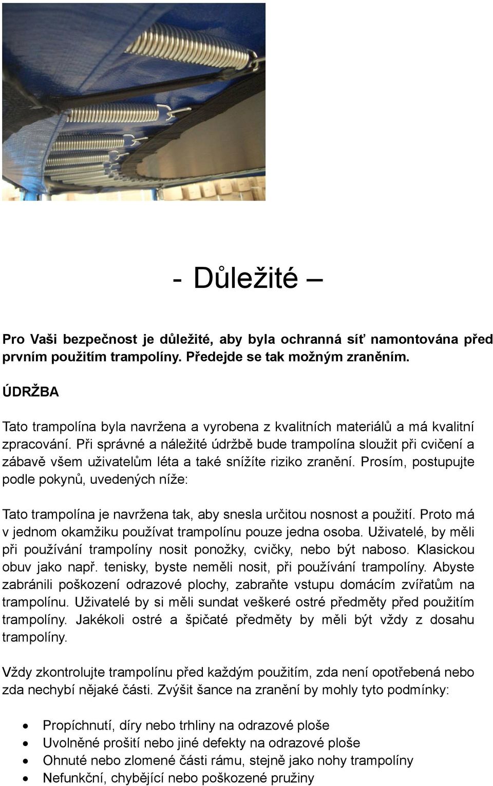 Při správné a náležité údržbě bude trampolína sloužit při cvičení a zábavě všem uživatelům léta a také snížíte riziko zranění.