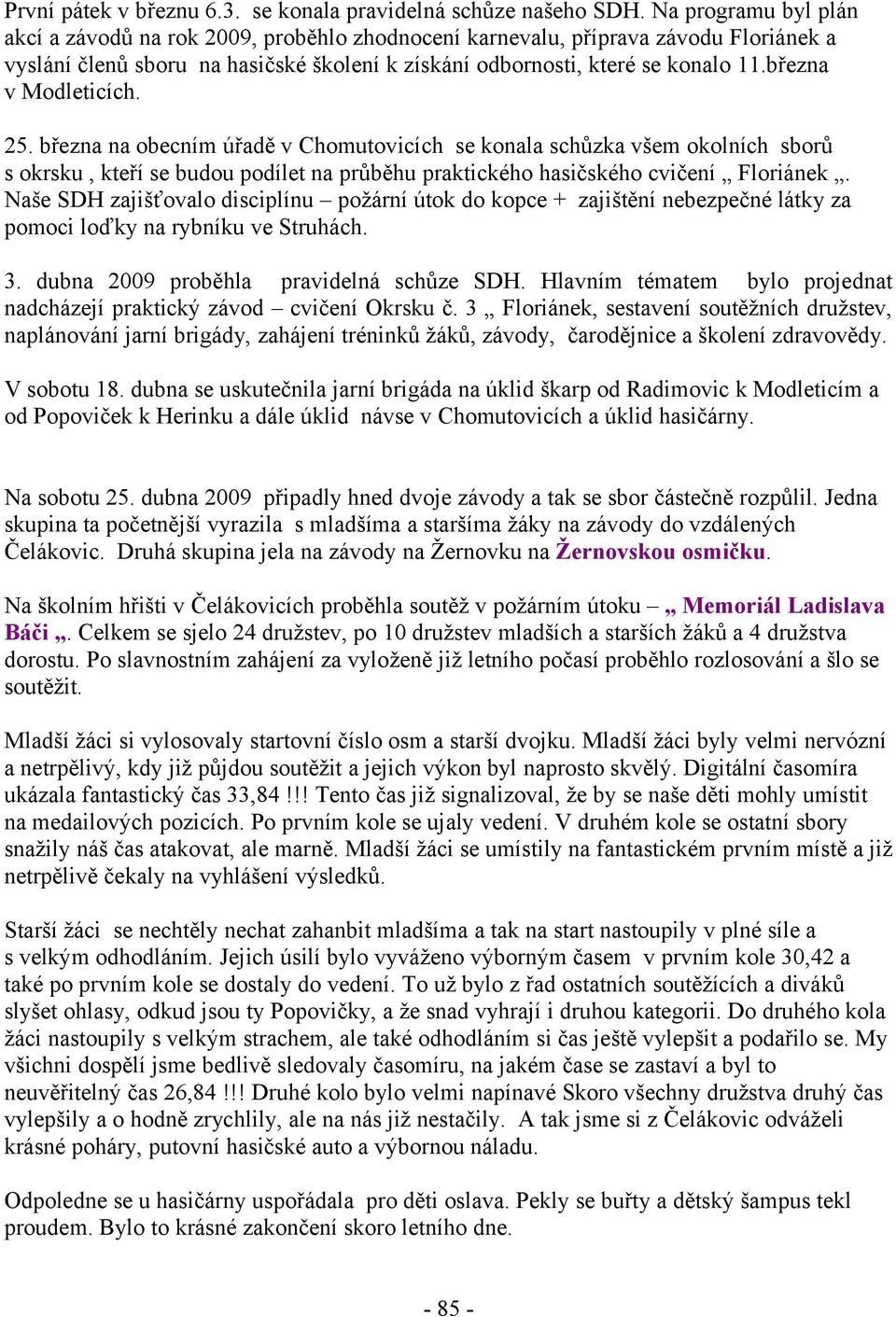 března v Modleticích. 25. března na obecním úřadě v Chomutovicích se konala schůzka všem okolních sborů s okrsku, kteří se budou podílet na průběhu praktického hasičského cvičení Floriánek.