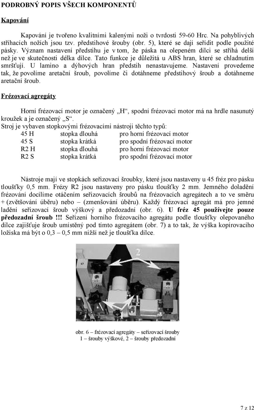 Tato funkce je důležitá u ABS hran, které se chladnutím smršťují. U lamino a dýhových hran předstih nenastavujeme.