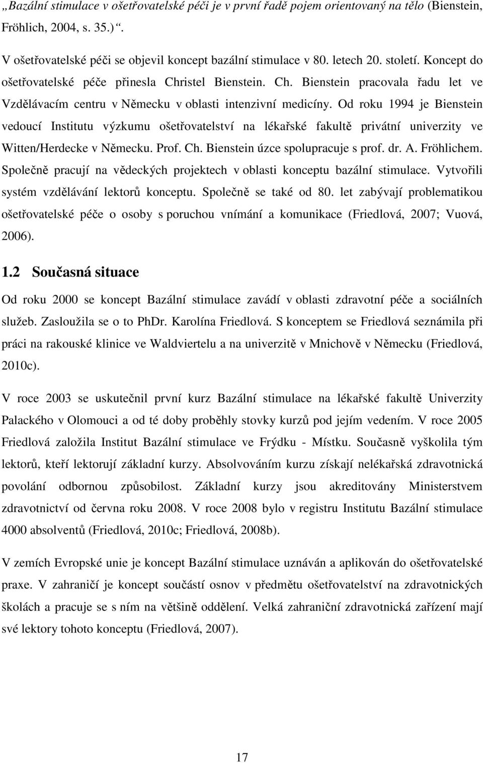 Od roku 1994 je Bienstein vedoucí Institutu výzkumu ošetřovatelství na lékařské fakultě privátní univerzity ve Witten/Herdecke v Německu. Prof. Ch. Bienstein úzce spolupracuje s prof. dr. A.