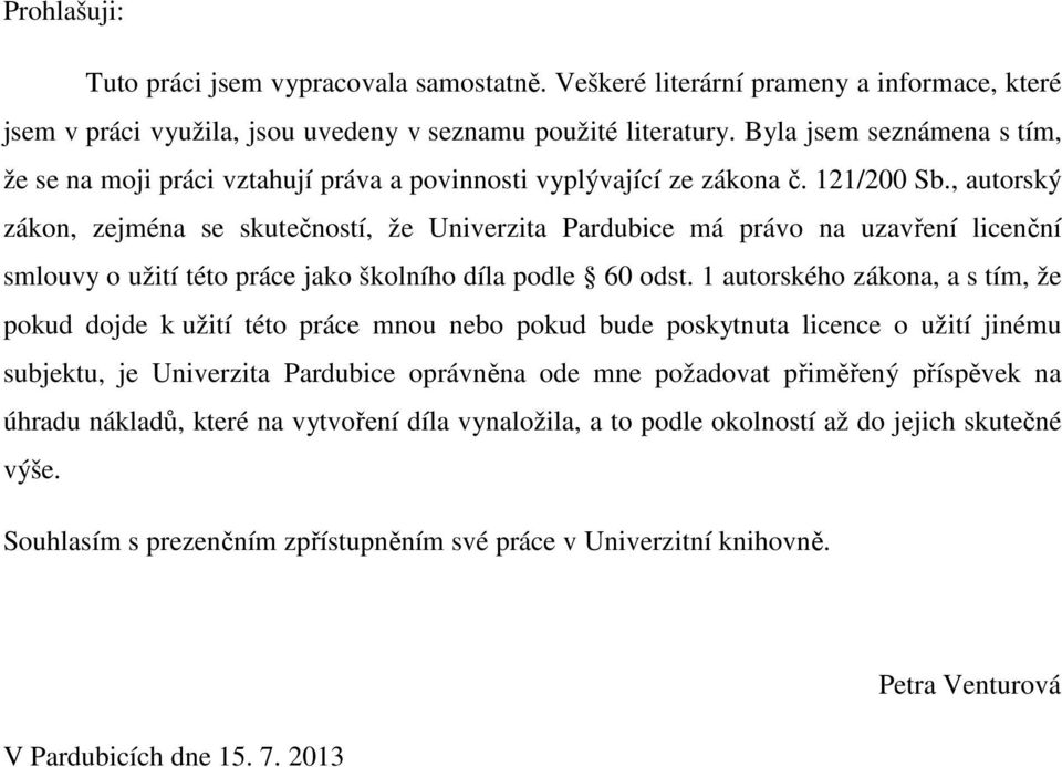 , autorský zákon, zejména se skutečností, že Univerzita Pardubice má právo na uzavření licenční smlouvy o užití této práce jako školního díla podle 60 odst.