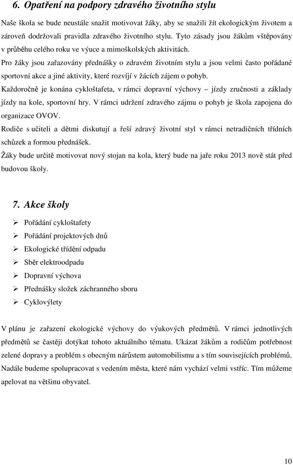 Pro žáky jsou zařazovány přednášky o zdravém životním stylu a jsou velmi často pořádané sportovní akce a jiné aktivity, které rozvíjí v žácích zájem o pohyb.