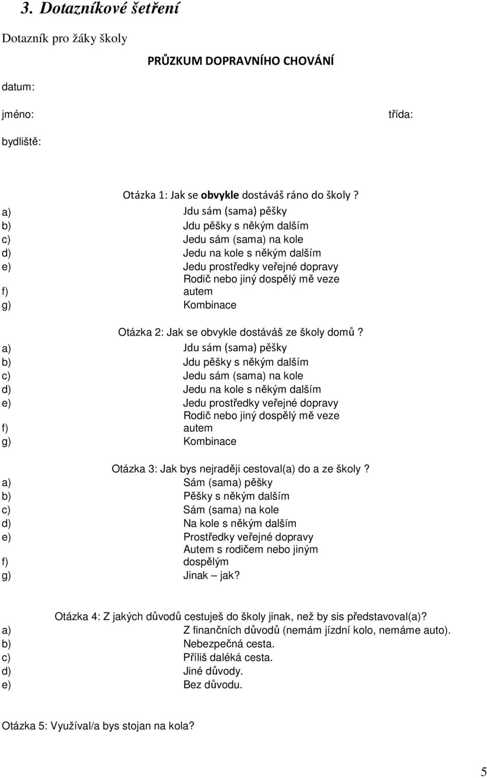 Otázka 2: Jak se obvykle dostáváš ze školy domů?  Otázka 3: Jak bys nejraději cestoval(a) do a ze školy?