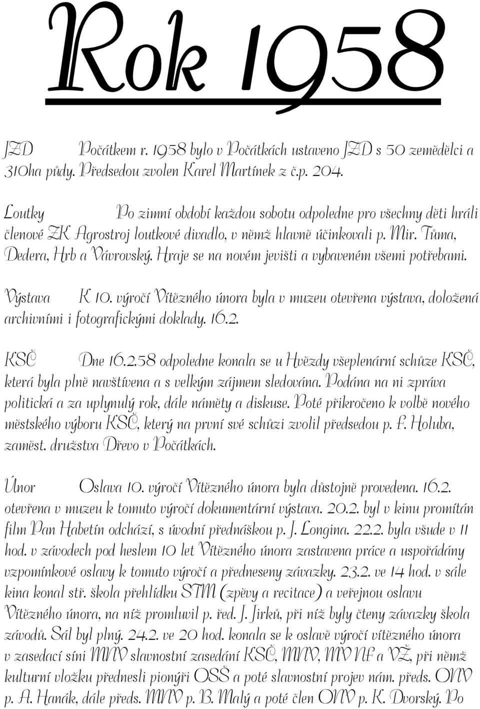 Hraje se na novém jevišti a vybaveném všemi potřebami. Výstava K 10. výročí Vítězného února byla v muzeu otevřena výstava, doložená archivními i fotografickými doklady. 16.2.