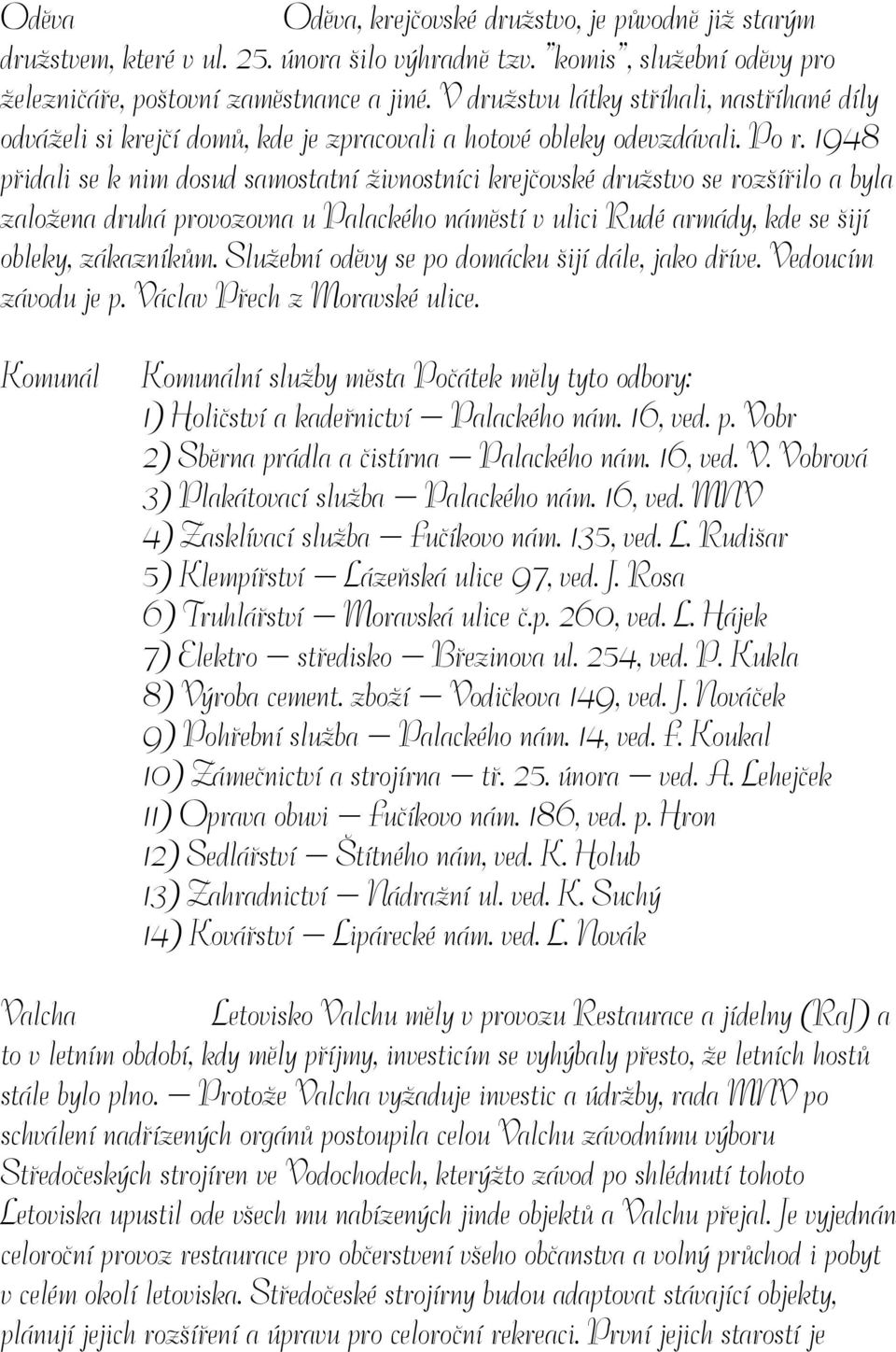 1948 přidali se k nim dosud samostatní živnostníci krejčovské družstvo se rozšířilo a byla založena druhá provozovna u Palackého náměstí v ulici Rudé armády, kde se šijí obleky, zákazníkům.