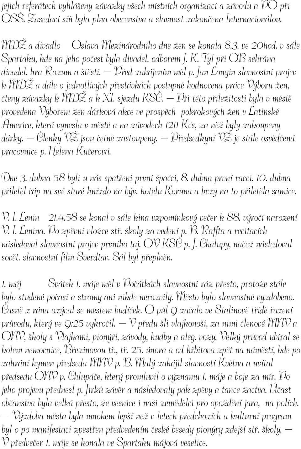 Před zahájením měl p. Jan Longin slavnostní projev k MDŽ a dále o jednotlivých přestávkách postupně hodnocena práce Výboru žen, čteny závazky k MDŽ a k XI. sjezdu KSČ.