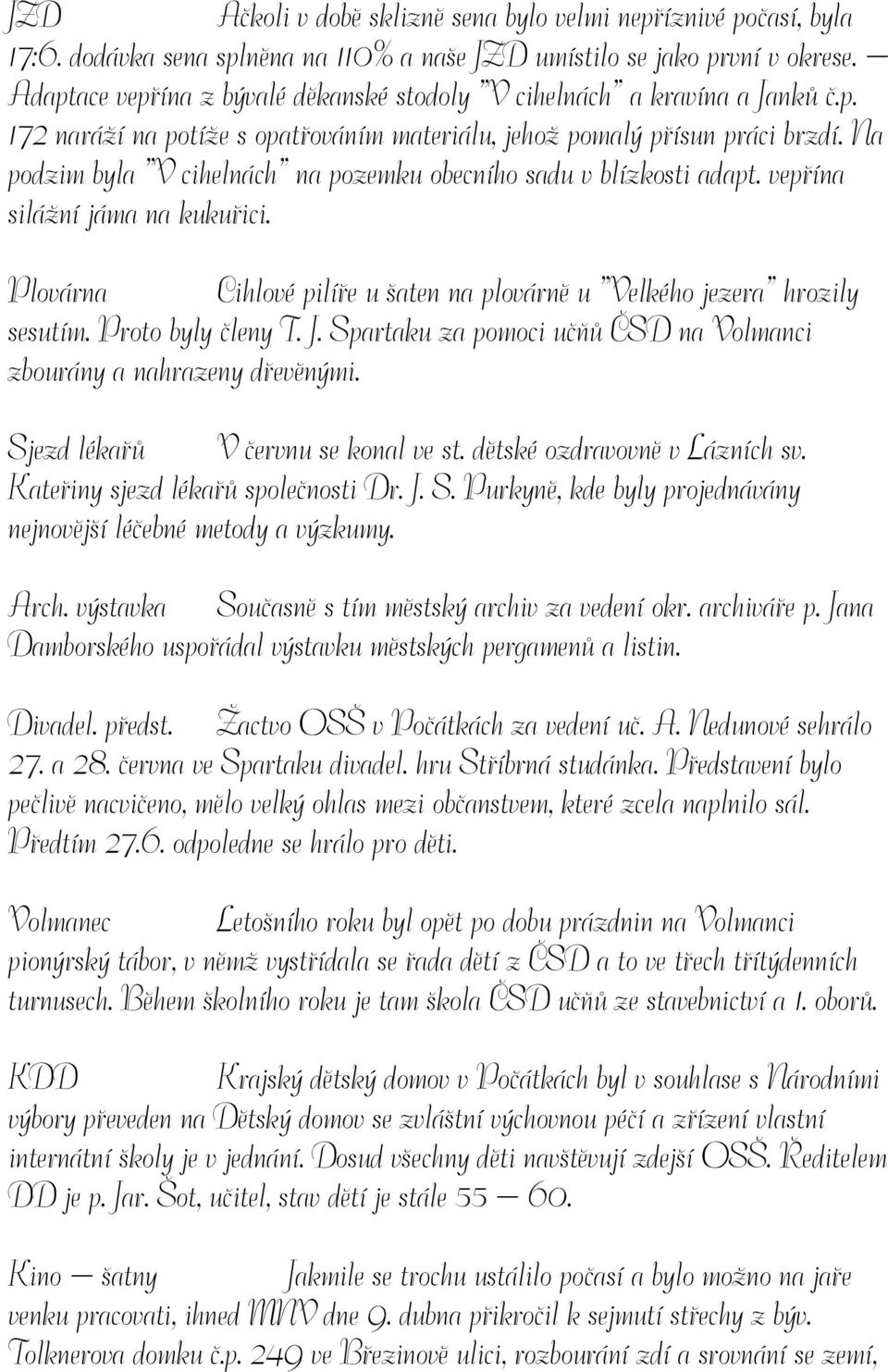 Na podzim byla V cihelnách na pozemku obecního sadu v blízkosti adapt. vepřína silážní jáma na kukuřici. Plovárna Cihlové pilíře u šaten na plovárně u Velkého jezera hrozily sesutím.