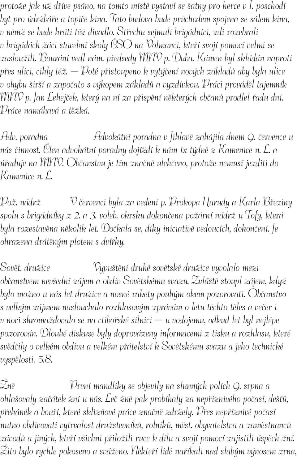 Kámen byl skládán naproti přes ulici, cihly též. Poté přistoupeno k vytýčení nových základů aby byla ulice v ohybu širší a započato s výkopem základů a vyzdívkou. Práci prováděl tajemník MNV p.