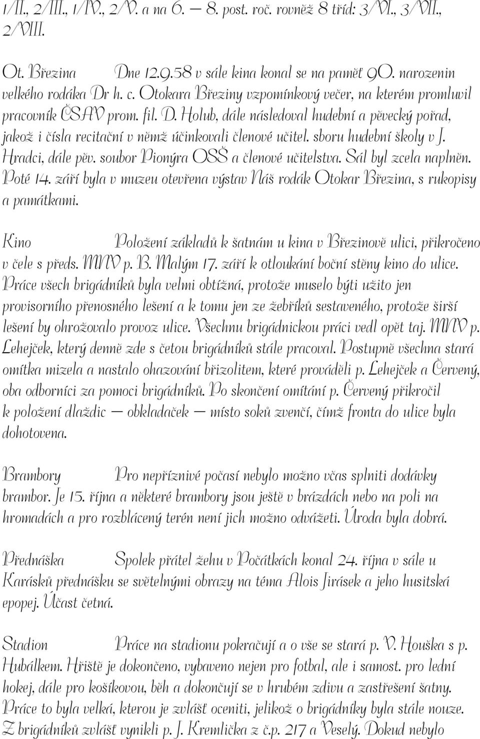 sboru hudební školy v J. Hradci, dále pěv. soubor Pionýra OSŠ a členové učitelstva. Sál byl zcela naplněn. Poté 14. září byla v muzeu otevřena výstav Náš rodák Otokar Březina, s rukopisy a památkami.