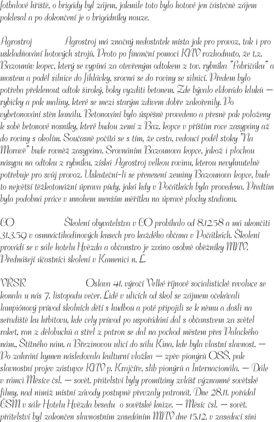 rybníka Fabričáku a mostem a podél silnice do Jihlávky, srovná se do roviny se silnicí. Předem bylo potřeba překlenout odtok široký, boky vyzditi betonem.