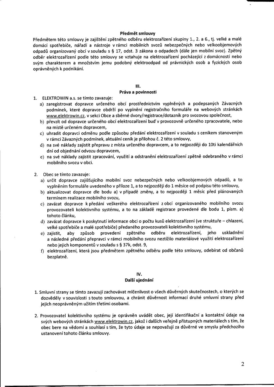 Zpetny odber elektrozai'izeni podle teto smiouvy se vztahuje na elektrozanzeni pochazejici z domacnosti nebo svym charakterem a mnozstvi'm jemu podobny elektroodpad od pravnickych osob a fyzickych