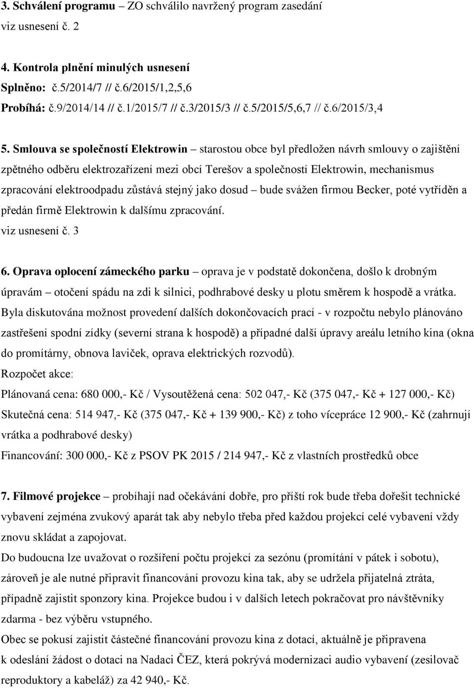 Smlouva se společností Elektrowin starostou obce byl předložen návrh smlouvy o zajištění zpětného odběru elektrozařízení mezi obcí Terešov a společností Elektrowin, mechanismus zpracování