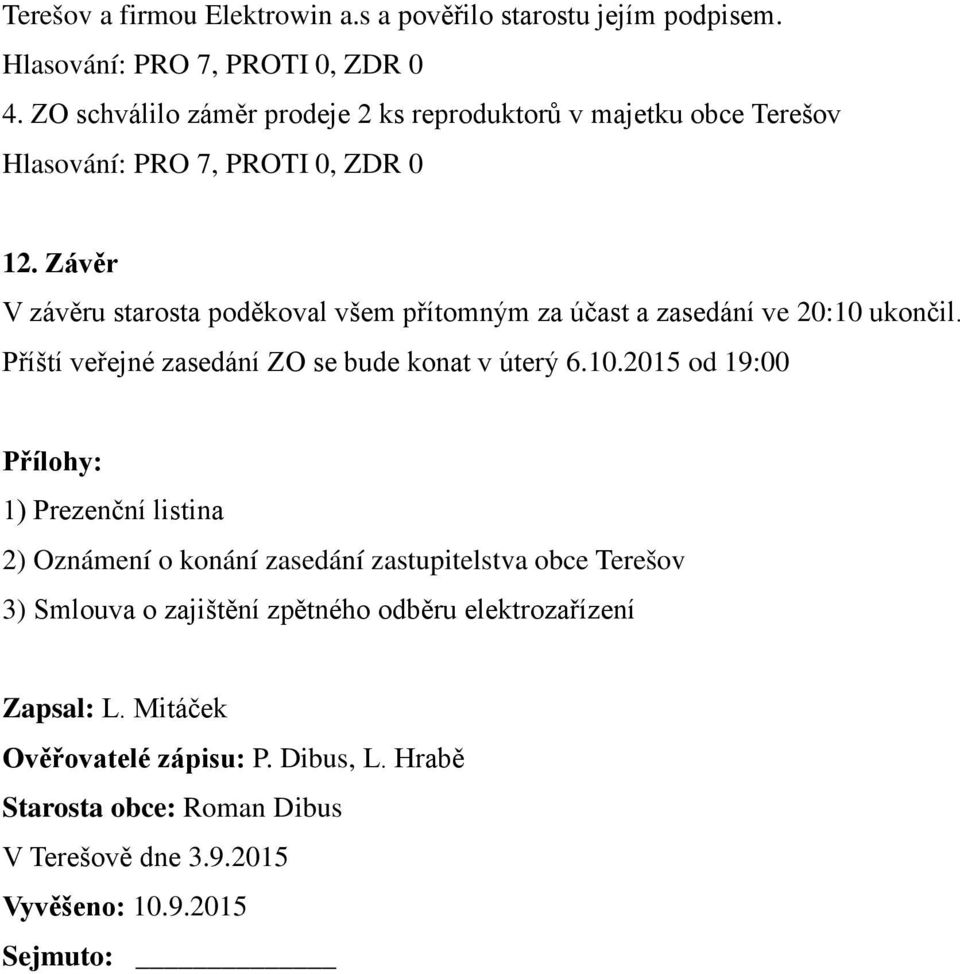 Závěr V závěru starosta poděkoval všem přítomným za účast a zasedání ve 20:10 