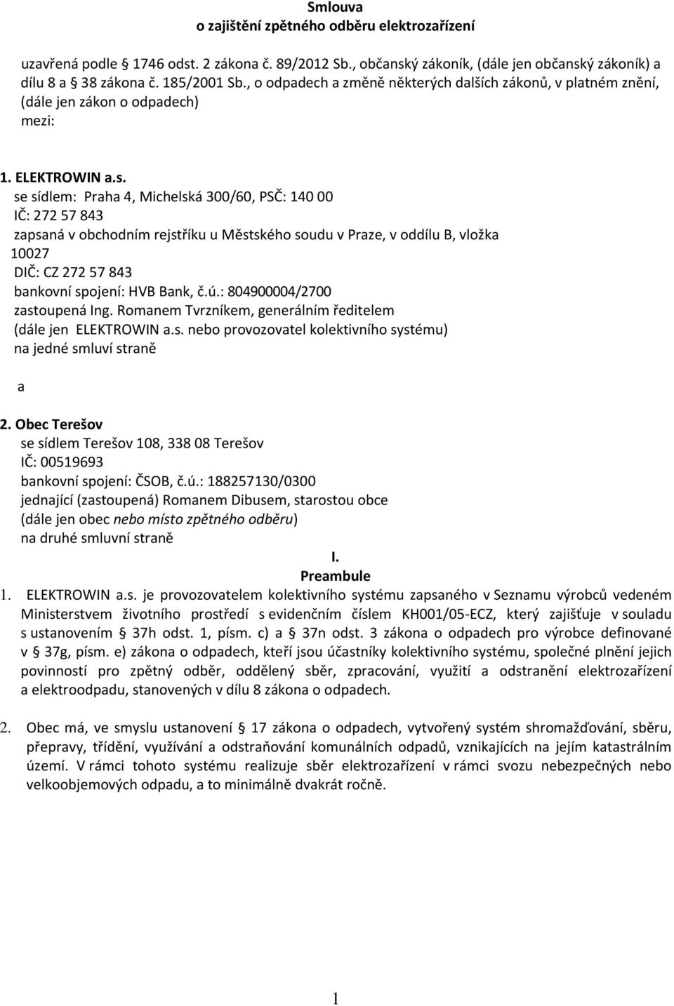 se sídlem: Praha 4, Michelská 300/60, PSČ: 140 00 IČ: 272 57 843 zapsaná v obchodním rejstříku u Městského soudu v Praze, v oddílu B, vložka 10027 DIČ: CZ 272 57 843 bankovní spojení: HVB Bank, č.ú.