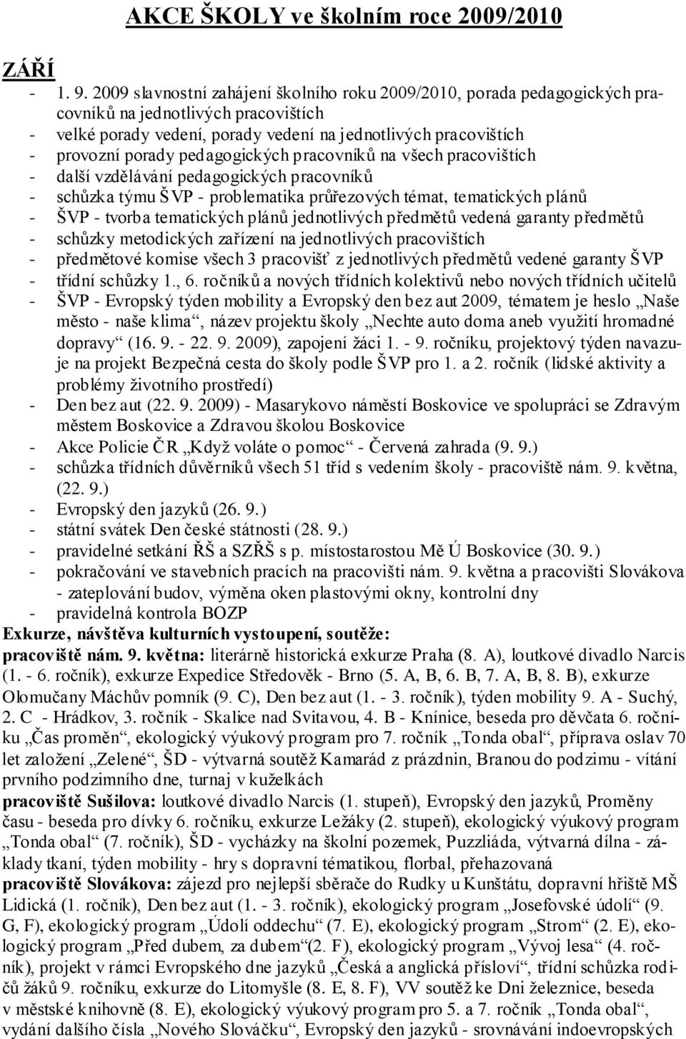 tematických plánů jednotlivých předmětů vedená garanty předmětů - schůzky metodických zařízení na jednotlivých pracovištích - předmětové komise všech 3 pracovišť z jednotlivých předmětů vedené