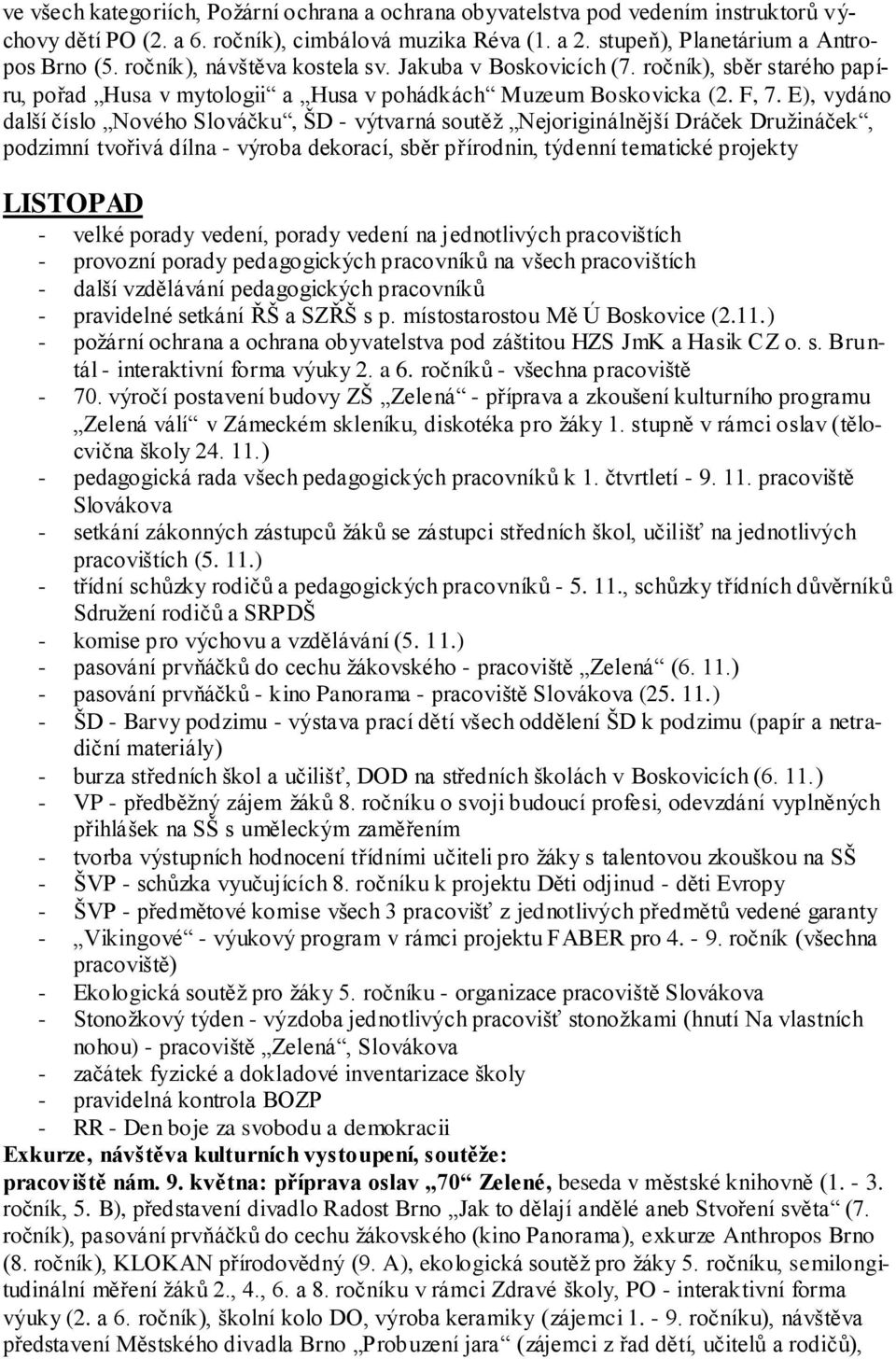 E), vydáno další číslo Nového Slováčku, ŠD - výtvarná soutěţ Nejoriginálnější Dráček Druţináček, podzimní tvořivá dílna - výroba dekorací, sběr přírodnin, týdenní tematické projekty LISTOPAD -