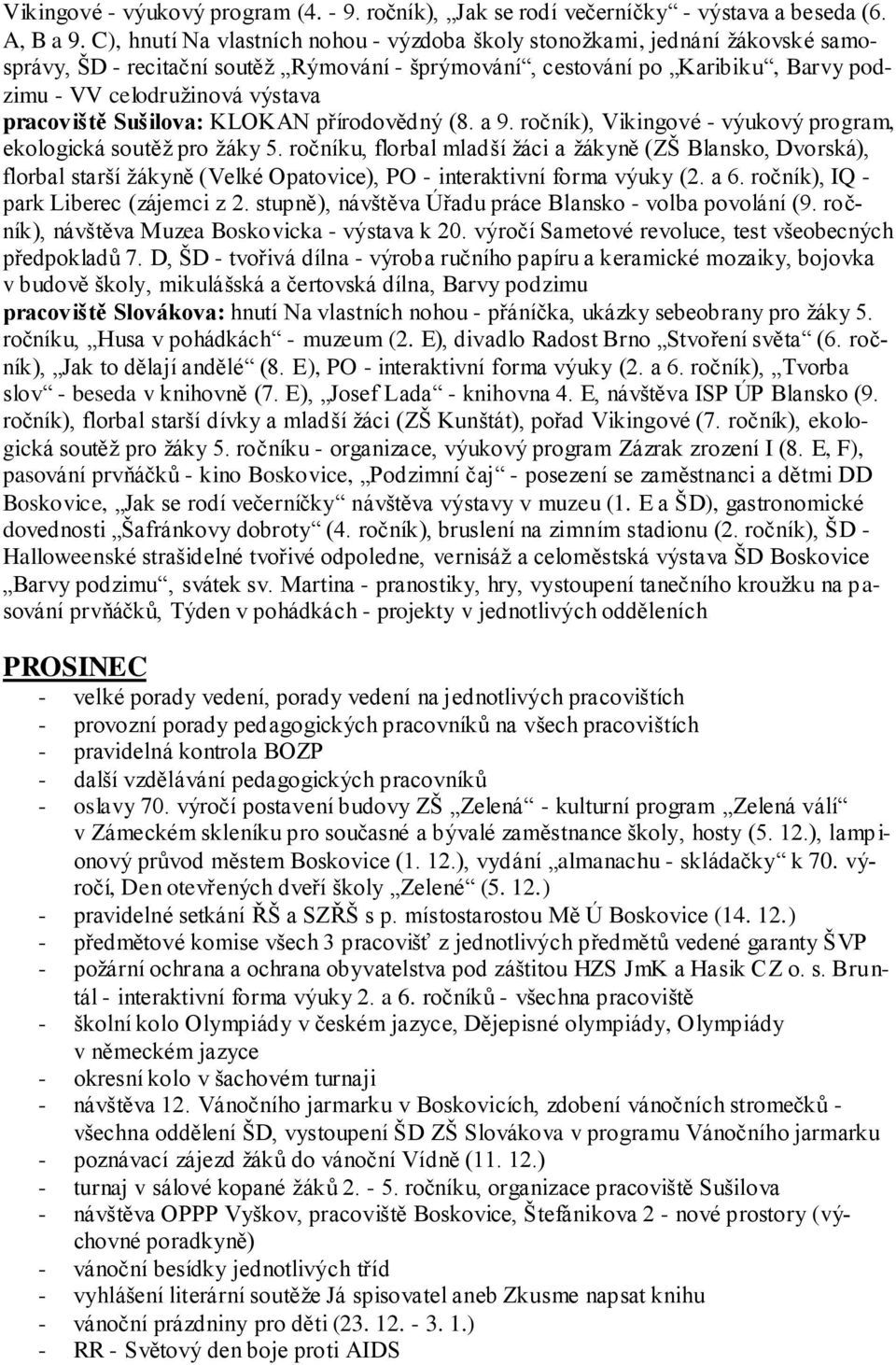 pracoviště Sušilova: KLOKAN přírodovědný (8. a 9. ročník), Vikingové - výukový program, ekologická soutěţ pro ţáky 5.