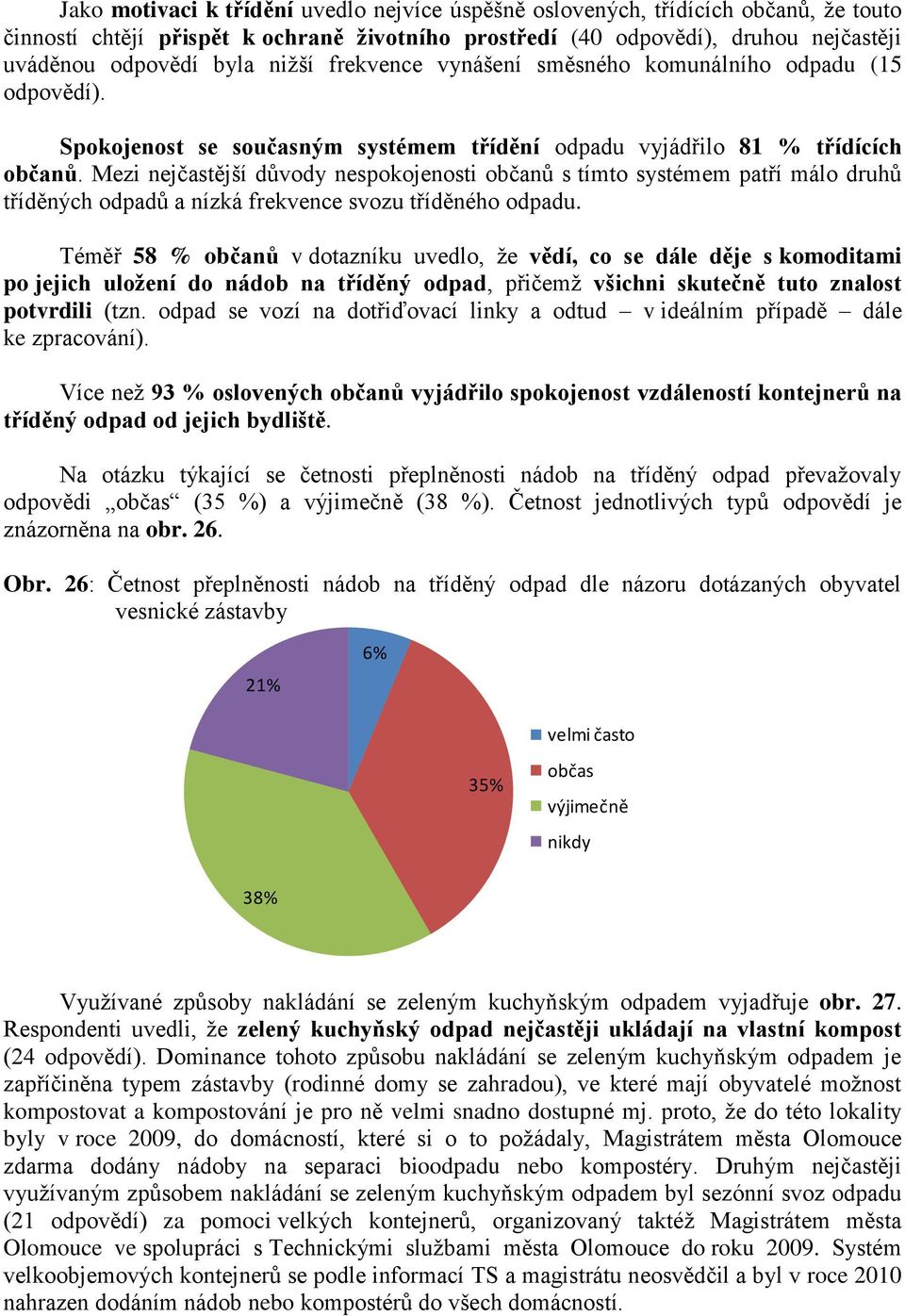 Mezi nejčastější důvody nespokojenosti občanů s tímto systémem patří málo druhů tříděných odpadů a nízká frekvence svozu tříděného odpadu.