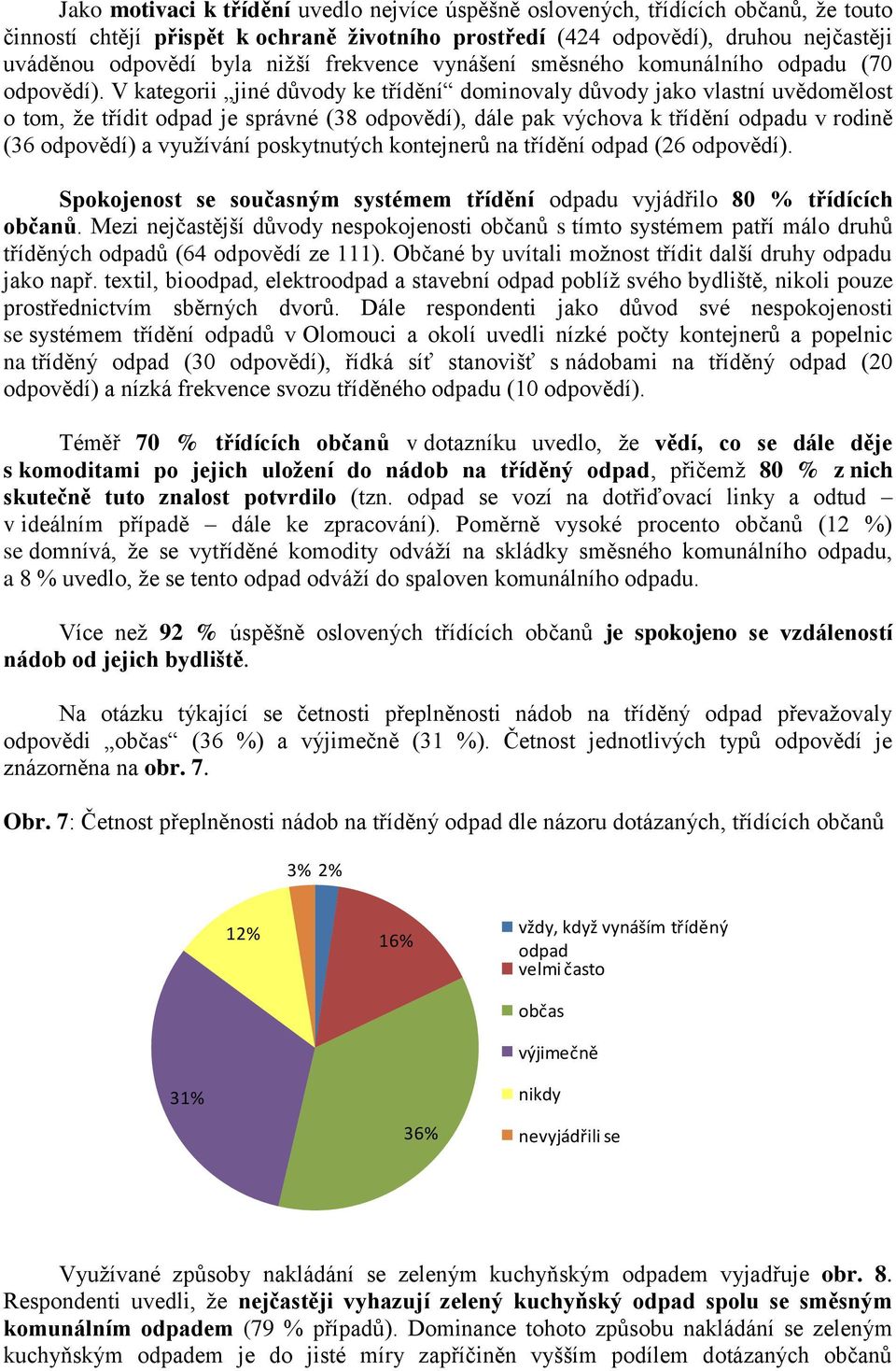 V kategorii jiné důvody ke třídění dominovaly důvody jako vlastní uvědomělost o tom, že třídit odpad je správné (38 odpovědí), dále pak výchova k třídění odpadu v rodině (36 odpovědí) a využívání