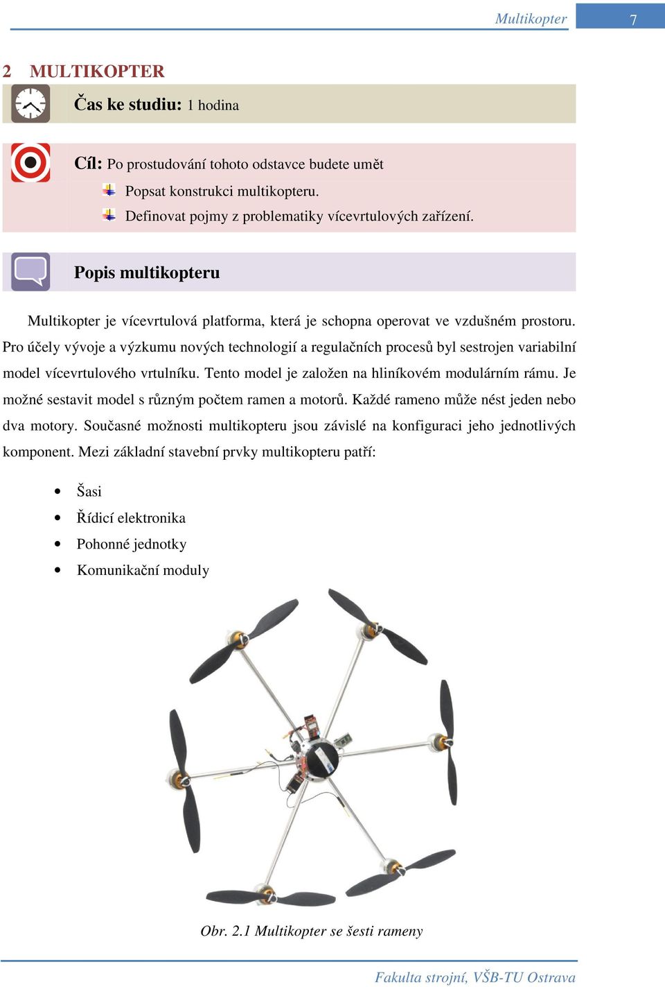 Pro účely vývoje a výzkumu nových technologií a regulačních procesů byl sestrojen variabilní model vícevrtulového vrtulníku. Tento model je založen na hliníkovém modulárním rámu.