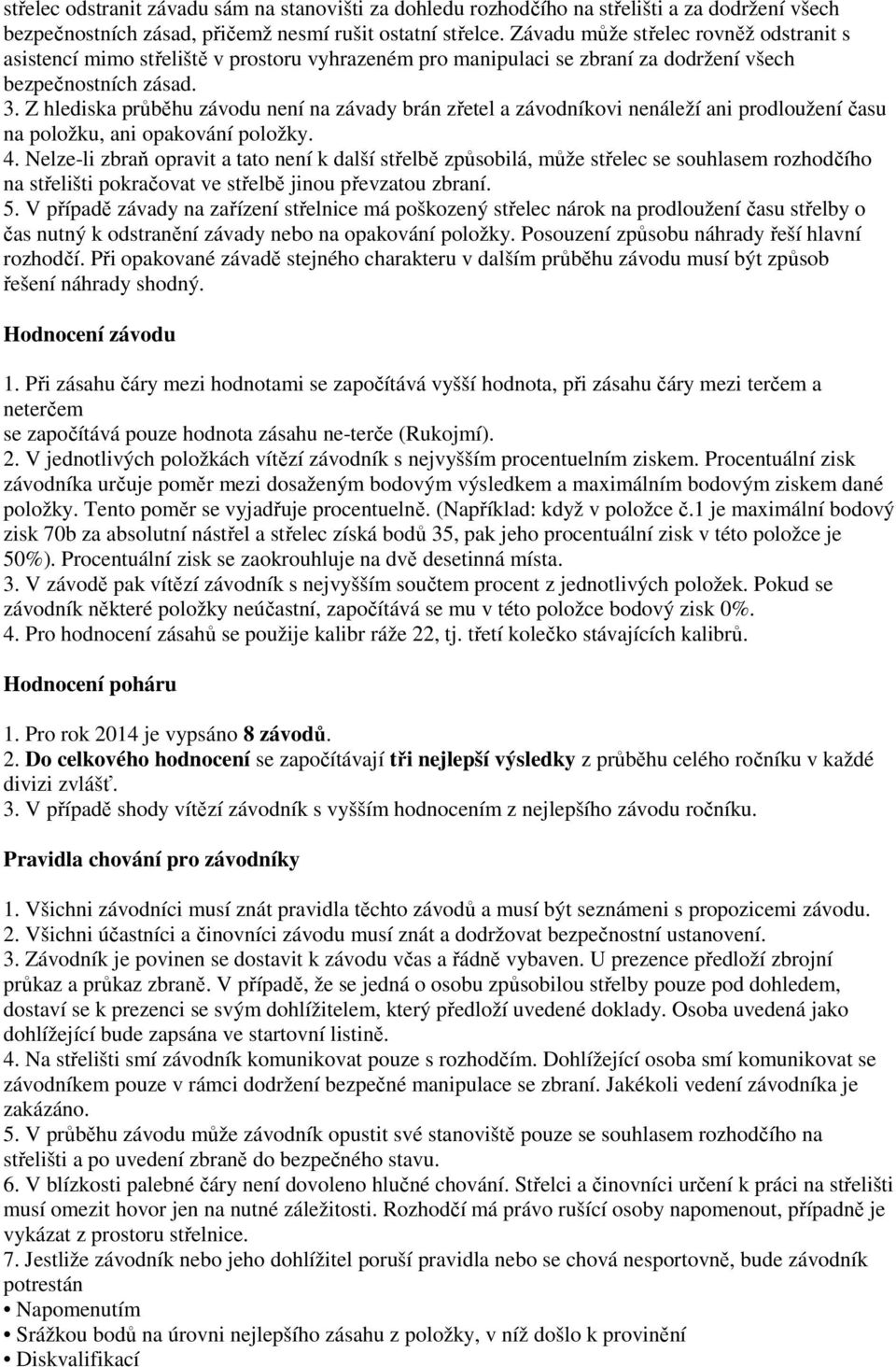 Z hlediska průběhu závodu není na závady brán zřetel a závodníkovi nenáleží ani prodloužení času na položku, ani opakování položky. 4.