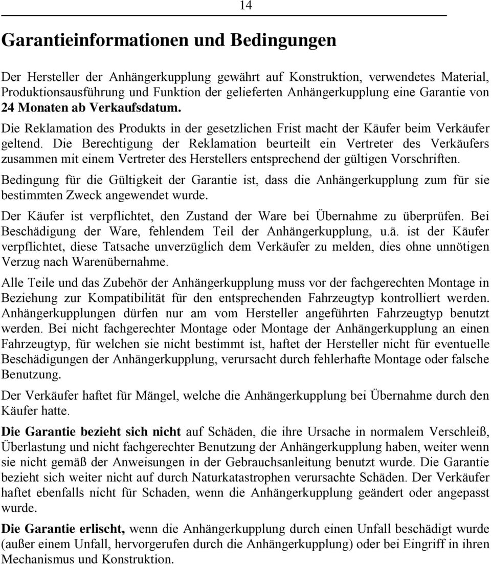 Die Berechtigung der Reklamation beurteilt ein Vertreter des Verkäufers zusammen mit einem Vertreter des Herstellers entsprechend der gültigen Vorschriften.