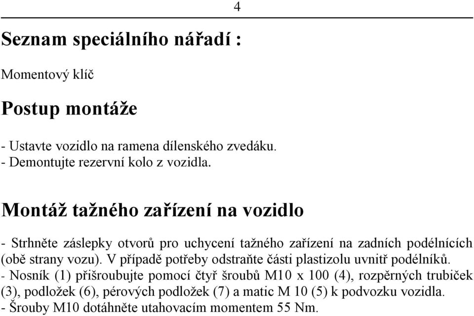 4 Montáž tažného zařízení na vozidlo - Strhněte záslepky otvorů pro uchycení tažného zařízení na zadních podélnících (obě strany vozu).