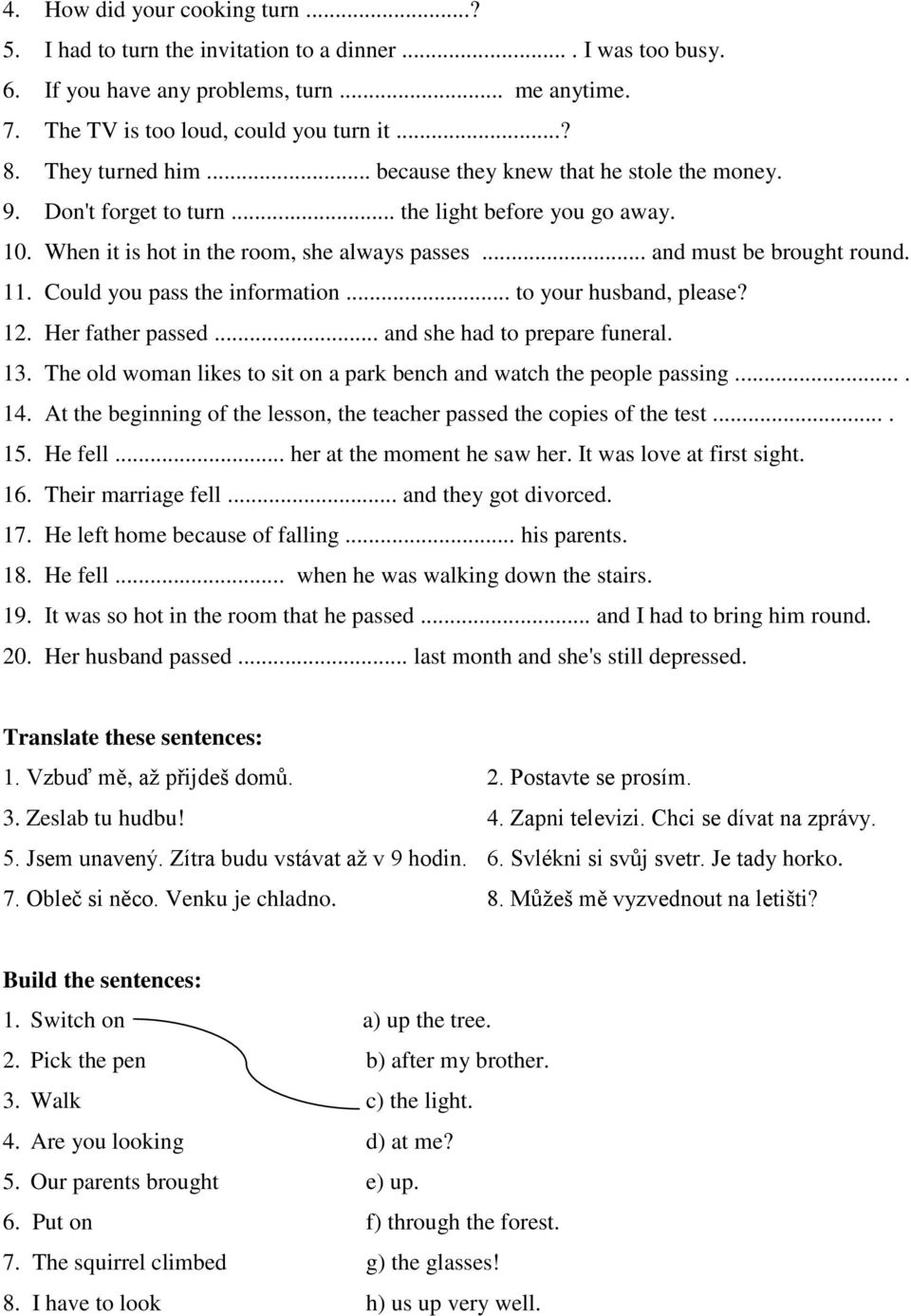 11. Could you pass the information... to your husband, please? 12. Her father passed... and she had to prepare funeral. 13. The old woman likes to sit on a park bench and watch the people passing.... 14.