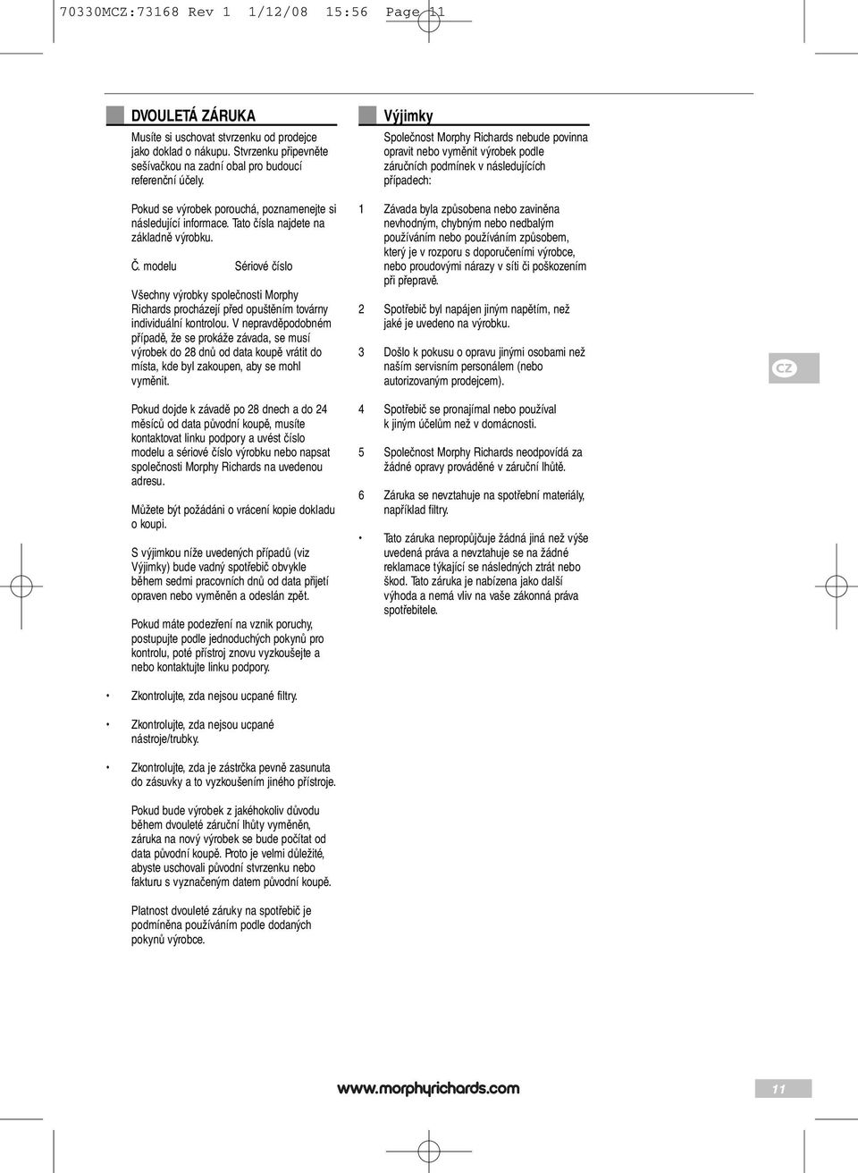 modelu Sériové číslo Všechny výrobky společnosti Morphy Richards procházejí před opuštěním továrny individuální kontrolou.