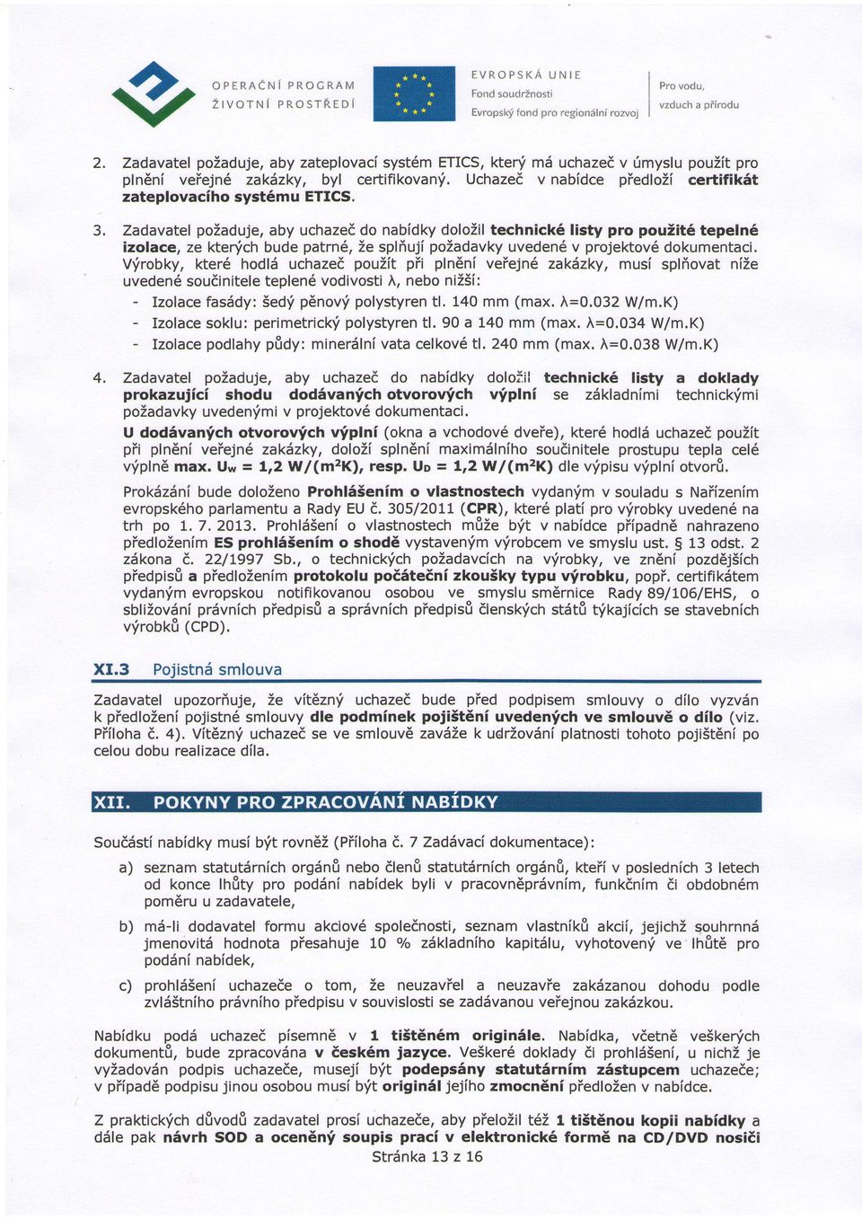 ZadavatelpoZaduje,aby uchazeddo nabldkydoloziltechnick6 listy pro pouiit6 tepeln6 izolace, ze Kenich budepatrn6,ze splfiujfpozadavkyuveden6v projektov6dokumentaci.