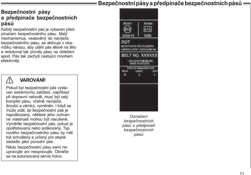 Pás tak zachytí cestující mnohem efektivnìji. Bezpeènostní pásy a pøedpínaèe bezpeènostních pásù VAROVÁNÍ!