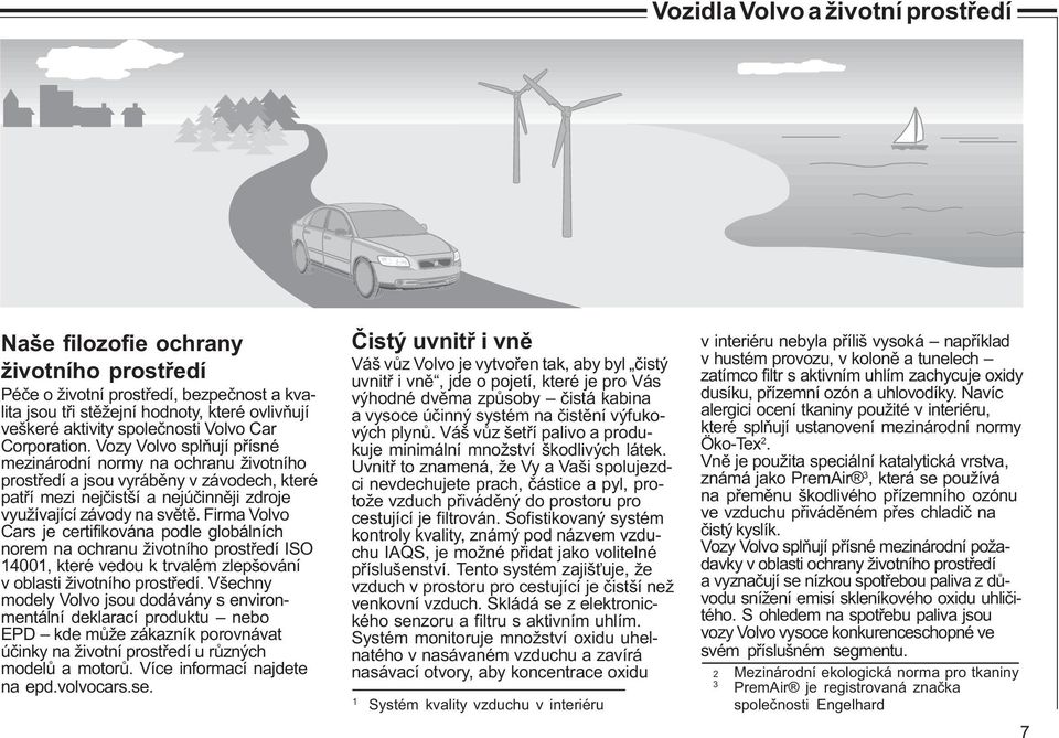 Vozy Volvo splòují pøísné mezinárodní normy na ochranu životního prostøedí a jsou vyrábìny v závodech, které patøí mezi nejèistší a nejúèinnìji zdroje využívající závody na svìtì.