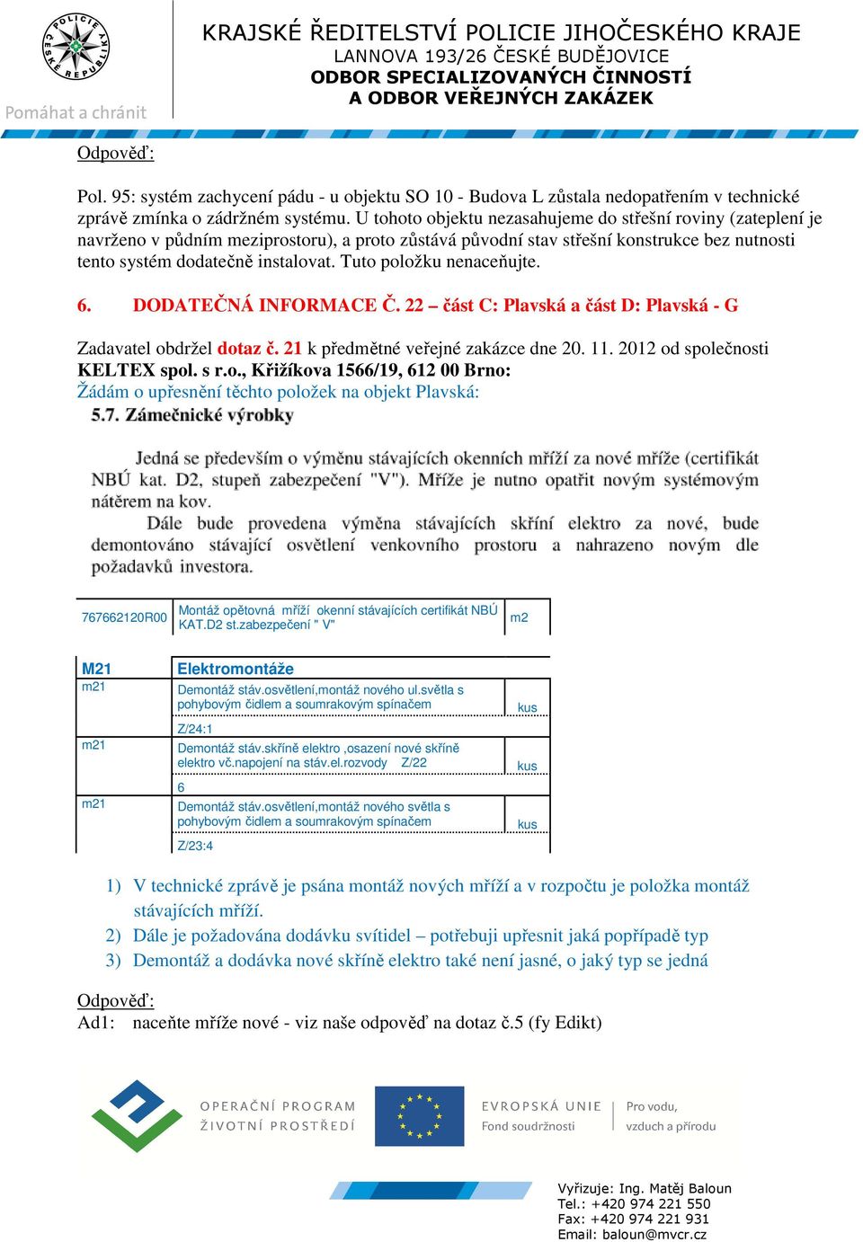 Tuto položku nenaceňujte. 6. DODATEČNÁ INFORMACE Č. 22 část C: Plavská a část D: Plavská - G Zadavatel obdržel dotaz č. 21 k předmětné veřejné zakázce dne 20. 11. 2012 od společnosti KELTEX spol. s r.