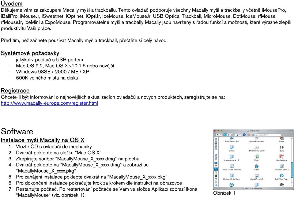 rfmouse, rfmousejr, IceMini a ExpoMouse. Programovatelné myši a tracbally Macally jsou navrženy s řadou funkcí a možností, které výrazně zlepší produktivitu Vaší práce.